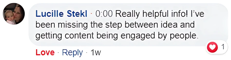 Comment from Lucille Stekl: Really helpful info! I've been missing the step between idea and getting content being engaged by people.